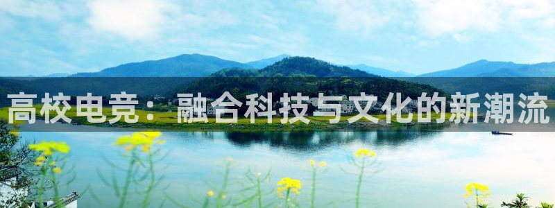 易游电竞官网：高校电竞：融合科技与文化的新潮流