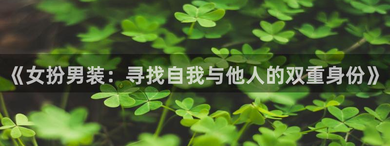 易游电竞：《女扮男装：寻找自我与他人的双重身份》