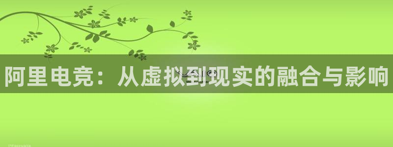 易游电竞：阿里电竞：从虚拟到现实的融合与影响